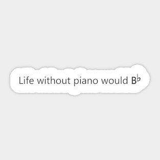 Life without piano would B♭ Sticker